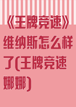 《王牌竞速》维纳斯怎么样了(王牌竞速娜娜)