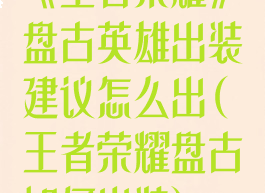 《王者荣耀》盘古英雄出装建议怎么出(王者荣耀盘古如何出装)