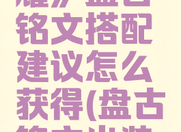 《王者荣耀》盘古铭文搭配建议怎么获得(盘古铭文出装打法)