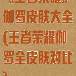 《王者荣耀》伽罗皮肤大全(王者荣耀伽罗全皮肤对比)