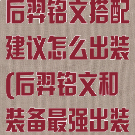 《王者荣耀》后羿铭文搭配建议怎么出装(后羿铭文和装备最强出装)