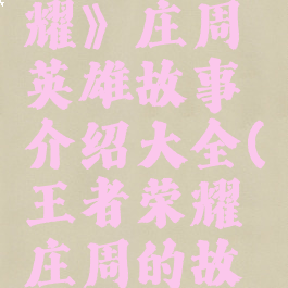 《王者荣耀》庄周英雄故事介绍大全(王者荣耀庄周的故事)