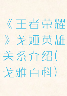 《王者荣耀》戈娅英雄关系介绍(戈雅百科)