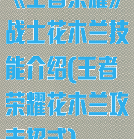 《王者荣耀》战士花木兰技能介绍(王者荣耀花木兰攻击招式)
