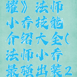 《王者荣耀》法师小乔技能介绍大全(法师小乔最强出装2020)