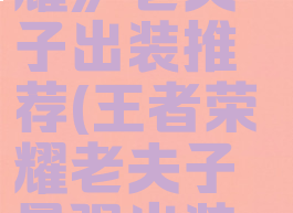 《王者荣耀》老夫子出装推荐(王者荣耀老夫子最强出装秒人2020)