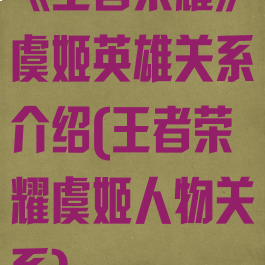 《王者荣耀》虞姬英雄关系介绍(王者荣耀虞姬人物关系)