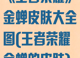 《王者荣耀》金蝉皮肤大全图(王者荣耀金蝉的皮肤)