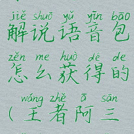 《王者荣耀》阿三解说语音包怎么获得的(王者阿三解说bgm是什么)
