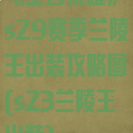 《王者荣耀》s29赛季兰陵王出装攻略图(s23兰陵王出装)