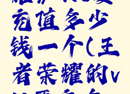 《王者荣耀》v10要充值多少钱一个(王者荣耀的v10要充多少钱)