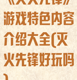 《灭火先锋》游戏特色内容介绍大全(灭火先锋好玩吗)
