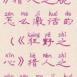《狂野之心》猎人之腕怎么激活的(《狂野之心》猎人之腕怎么激活的啊)