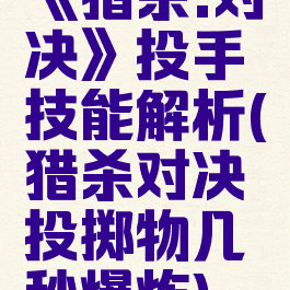 《猎杀:对决》投手技能解析(猎杀对决投掷物几秒爆炸)