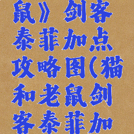 《猫和老鼠》剑客泰菲加点攻略图(猫和老鼠剑客泰菲加点顺序)