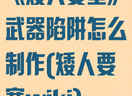 《矮人要塞》武器陷阱怎么制作(矮人要塞wiki)