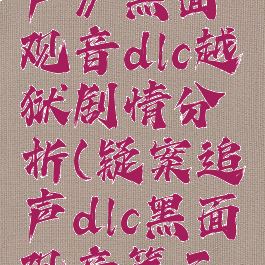 《疑案追声》黑面观音dlc越狱剧情分析(疑案追声dlc黑面观音第三关)