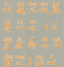 《皇家骑士团重生》游戏属性效果是什么(《皇家骑士团重生》游戏属性效果是什么样的)