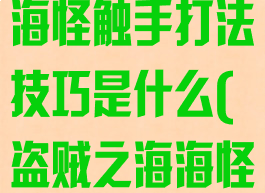 《盗贼之海》海怪触手打法技巧是什么(盗贼之海海怪干得好成就)