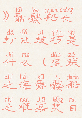 《盗贼之海》骷髅船长打法技巧是什么(盗贼之海骷髅船之难嘉奖目标)