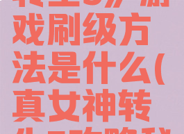 《真女神转生5》游戏刷级方法是什么(真女神转生5攻略秘籍)