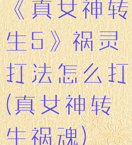 《真女神转生5》祸灵打法怎么打(真女神转生祸魂)