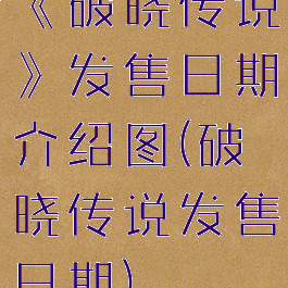 《破晓传说》发售日期介绍图(破晓传说发售日期)