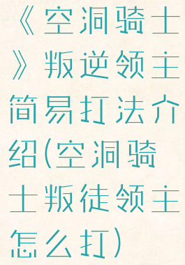 《空洞骑士》叛逆领主简易打法介绍(空洞骑士叛徒领主怎么打)