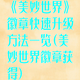 《美妙世界》徽章快速升级方法一览(美妙世界徽章获得)