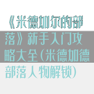 《米德加尔的部落》新手入门攻略大全(米德加德部落人物解锁)