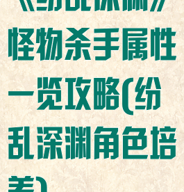 《纷乱深渊》怪物杀手属性一览攻略(纷乱深渊角色培养)