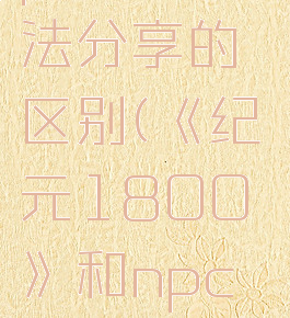《纪元1800》和npc贸易方法分享的区别(《纪元1800》和npc贸易方法分享的区别)