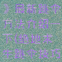 《绝地求生》最新跳伞方法介绍一下(绝地求生跳伞技巧2021)