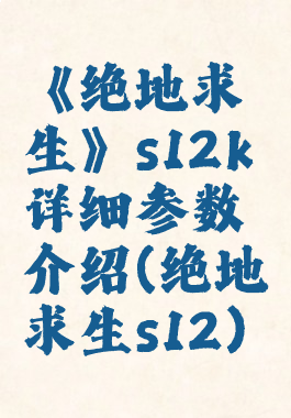 《绝地求生》s12k详细参数介绍(绝地求生s12)