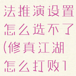 《修真江湖2》攻击功法推演设置怎么选不了(修真江湖怎么打败130的自己?)