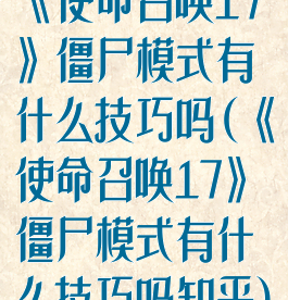 《使命召唤17》僵尸模式有什么技巧吗(《使命召唤17》僵尸模式有什么技巧吗知乎)