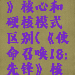 《使命召唤18:先锋》核心和硬核模式区别(《使命召唤18:先锋》核心和硬核模式区别)