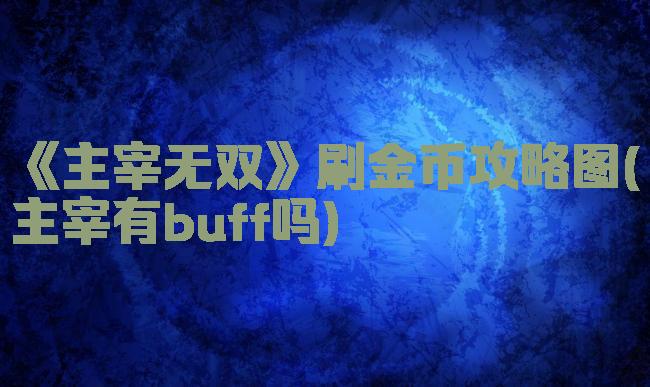 《主宰无双》刷金币攻略图(主宰有buff吗)