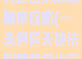 《一念逍遥》天地法则加点顺序攻略(一念逍遥天地法则需要多少真言)