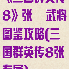 《三国群英传8》张郃武将图鉴攻略(三国群英传8张郃专属)