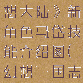 《三国志幻想大陆》新角色马岱技能介绍图(幻想三国志大陆马超)