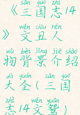 《三国志14》文丑人物背景介绍大全(三国志14文鸳)