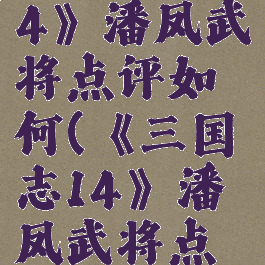 《三国志14》潘凤武将点评如何(《三国志14》潘凤武将点评如何)