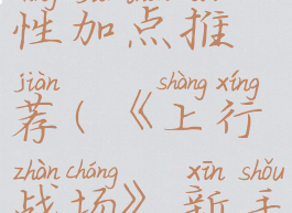 《上行战场》新手属性加点推荐(《上行战场》新手属性加点推荐图)