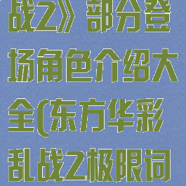 《东方华彩乱战2》部分登场角色介绍大全(东方华彩乱战2极限词条)