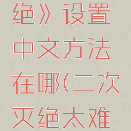 《二次灭绝》设置中文方法在哪(二次灭绝太难了)