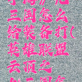 《云顶之弈手游》九三国怎么给装备打(英雄联盟云顶之弈九三国怎么玩)