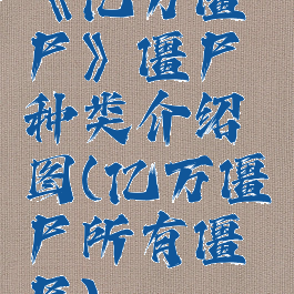 《亿万僵尸》僵尸种类介绍图(亿万僵尸所有僵尸)