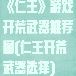 《仁王》游戏开荒武器推荐图(仁王开荒武器选择)