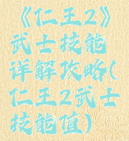《仁王2》武士技能详解攻略(仁王2武士技能值)